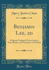 Image for Benjamin Lee, 2d: A Record Gathered From Letters, Note-Books, and Narratives of Friends (Classic Reprint)