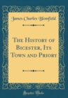 Image for The History of Bicester, Its Town and Priory (Classic Reprint)