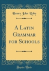 Image for A Latin Grammar for Schools (Classic Reprint)
