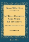 Image for M. Tulli Ciceronis Cato Maior De Senectute: Edited With Introduction and Notes (Classic Reprint)