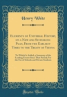 Image for Elements of Universal History, on a New and Systematic Plan, From the Earliest Times to the Treaty of Vienna: To Which Is Added, a Summary of the Leading Events Since That Period; For the Use of Schoo