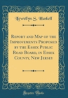 Image for Report and Map of the Improvements Proposed by the Essex Public Road Board, in Essex County, New Jersey (Classic Reprint)