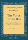 Image for The Voice of the Boy: A New Conception of Its Nature and Needs in Development and Use, and of Its Relation to the Adult Male Voice (Classic Reprint)