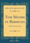 Image for Tom Moore in Bermuda: A Bit of Literary Gossip (Classic Reprint)
