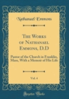 Image for The Works of Nathanael Emmons, D.D, Vol. 4: Pastor of the Church in Franklin, Mass, With a Memoir of His Life (Classic Reprint)