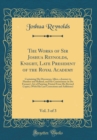 Image for The Works of Sir Joshua Reynolds, Knight, Late President of the Royal Academy, Vol. 3 of 3: Containing His Discourses, Idlers, a Journey to Flanders and Holland, and His Commentary on Du Fresnoy&#39;s Art