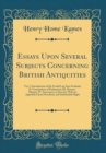 Image for Essays Upon Several Subjects Concerning British Antiquities: Viz: I. Introduction of the Feudal Law Into Scotland; II. Constitution of Parliament; III. Honour. Dignity; IV. Succession or Descent; With