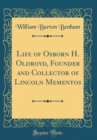 Image for Life of Osborn H. Oldroyd, Founder and Collector of Lincoln Mementos (Classic Reprint)