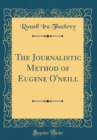 Image for The Journalistic Method of Eugene O&#39;neill (Classic Reprint)