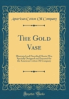 Image for The Gold Vase: Illustrated and Described Herein Was Specially Designed and Executed for the American Cotton Oil Company (Classic Reprint)