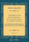 Image for The Works of Sir Joshua Reynolds, Knt., Late President of the Royal Academy, Vol. 2 of 2: Containing His Discourses, Idlers, a Journey to Flanders and Holland, (Now First Published,) and His Commentar