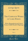 Image for The Complete Works of Lord Byron, Vol. 1: With a Biographical and Critical Notice; Childe Harold&#39;s Pilgrimage (Classic Reprint)