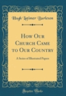 Image for How Our Church Came to Our Country: A Series of Illustrated Papers (Classic Reprint)