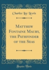 Image for Matthew Fontaine Maury, the Pathfinder of the Seas (Classic Reprint)