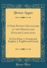 Image for A New Pocket Dictionary of the French and English Languages: In Two Parts, 1. French and English, 2. English and French (Classic Reprint)