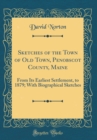 Image for Sketches of the Town of Old Town, Penobscot County, Maine: From Its Earliest Settlement, to 1879; With Biographical Sketches (Classic Reprint)