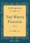 Image for The White Peacock: A Novel (Classic Reprint)