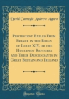 Image for Protestant Exiles From France in the Reign of Louis XIV, or the Huguenot Refugees and Their Descendants in Great Britain and Ireland (Classic Reprint)