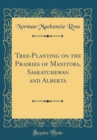 Image for Tree-Planting on the Prairies of Manitoba, Saskatchewan and Alberta (Classic Reprint)