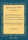 Image for First Centennial of the Anglican Church in the County of Essex: With Special Reference to the History and Work of St. John&#39;s Church, Sandwich (Classic Reprint)