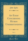Image for An Essay Concerning Human Understanding, Vol. 1 (Classic Reprint)