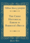 Image for The Chief Historical Error in Barbour&#39;s Bruce (Classic Reprint)