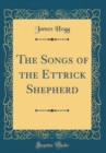 Image for The Songs of the Ettrick Shepherd (Classic Reprint)