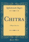 Image for Chitra: A Play in One Act (Classic Reprint)