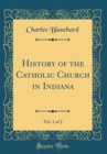 Image for History of the Catholic Church in Indiana, Vol. 1 of 2 (Classic Reprint)