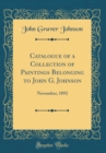 Image for Catalogue of a Collection of Paintings Belonging to John G. Johnson: November, 1892 (Classic Reprint)