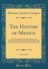 Image for The History of Mexico, Vol. 2 of 2: Collected From Spanish and Mexican Historians, From Manuscripts, and Ancient Paintings of the Indians; Illustrated by Charts, and Other Copper Plates; To Which Are 