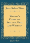 Image for Watson&#39;s Complete Speller, Oral and Written (Classic Reprint)