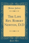 Image for The Life Rev. Robert Newton, D.D (Classic Reprint)