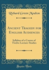 Image for Ancient Tragedy for English Audiences: Syllabus of a Course of Twelve Lecture-Studies (Classic Reprint)