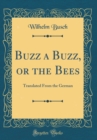 Image for Buzz a Buzz, or the Bees: Translated From the German (Classic Reprint)