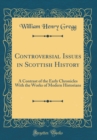 Image for Controversial Issues in Scottish History: A Contrast of the Early Chronicles With the Works of Modern Historians (Classic Reprint)