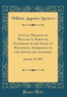 Image for Annual Message of William A. Barstow, Governor of the State of Wisconsin, Addressed to the Senate and Assembly: January 12, 1855 (Classic Reprint)