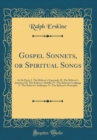 Image for Gospel Sonnets, or Spiritual Songs: In Six Parts; I. The Believer&#39;s Espousals; II. The Believer&#39;s Jointure; III. The Believer&#39;s Riddle; IV. The Believers Lodging; V. The Believer&#39;s Soliloquy; Vi. The 