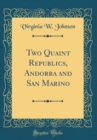 Image for Two Quaint Republics, Andorra and San Marino (Classic Reprint)