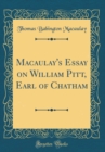 Image for Macaulay&#39;s Essay on William Pitt, Earl of Chatham (Classic Reprint)