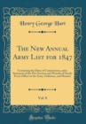 Image for The New Annual Army List for 1847, Vol. 8: Containing the Dates of Commissions, and a Statement of the War Services and Wounds of Nearly Every Officer in the Army, Ordnance, and Marines (Classic Repri