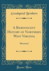 Image for A Reminiscent History of Northern West Virginia: Illustrated (Classic Reprint)