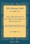 Image for 1673-1899, History of the Town of Sunderland, Massachusetts: Which Originally Embraced Within Its Limits the Present Towns of Montague and Leverett (Classic Reprint)