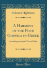 Image for A Harmony of the Four Gospels in Greek: According to the the Text of Hahn (Classic Reprint)