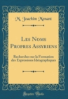 Image for Les Noms Propres Assyriens: Recherches sur la Formation des Expressions Ideographiques (Classic Reprint)