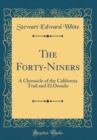 Image for The Forty-Niners: A Chronicle of the California Trail and El Dorado (Classic Reprint)