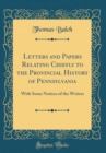 Image for Letters and Papers Relating Chiefly to the Provincial History of Pennsylvania: With Some Notices of the Writers (Classic Reprint)