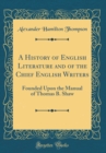 Image for A History of English Literature and of the Chief English Writers: Founded Upon the Manual of Thomas B. Shaw (Classic Reprint)