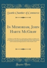 Image for In Memoriam, John Harte McGraw: A Tribute to His Memory, Embodying Addresses Delivered at Various Ceremonies, and Resolutions by Civic, Educational and Commercial Organizations of the Pacific Coast (C