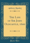 Image for The Life of Sir John Oldcastle, 1600 (Classic Reprint)